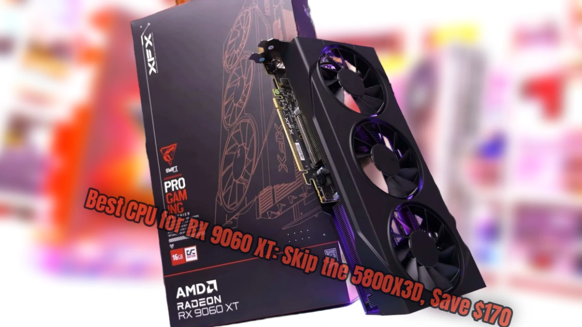 Best CPU for RX 9060 XT: Skip the 5800X3D, Save $170